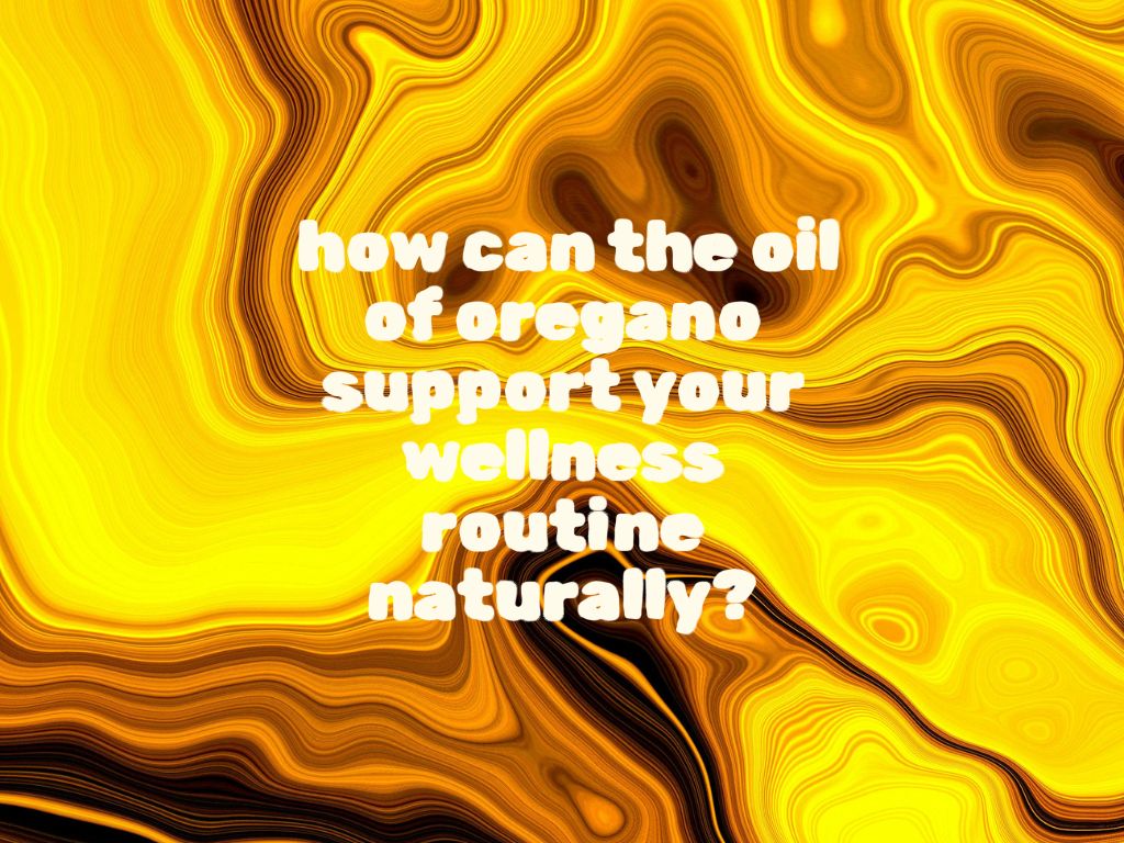 How can the oil of oregano support your wellness routine naturally?